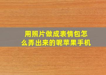 用照片做成表情包怎么弄出来的呢苹果手机