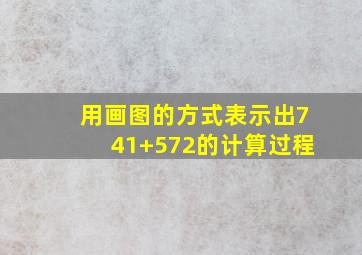 用画图的方式表示出741+572的计算过程