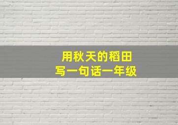 用秋天的稻田写一句话一年级