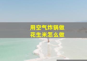 用空气炸锅做花生米怎么做