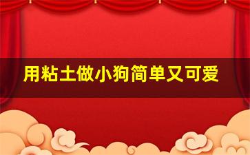 用粘土做小狗简单又可爱