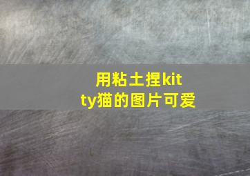 用粘土捏kitty猫的图片可爱