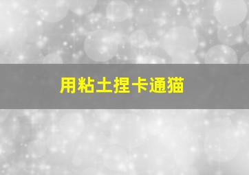 用粘土捏卡通猫