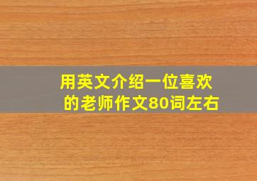 用英文介绍一位喜欢的老师作文80词左右