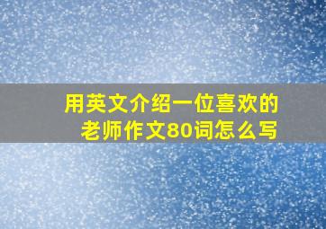 用英文介绍一位喜欢的老师作文80词怎么写