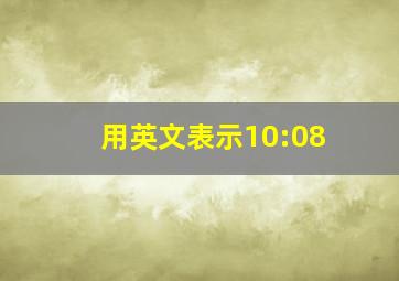 用英文表示10:08