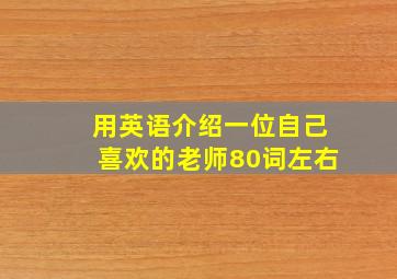 用英语介绍一位自己喜欢的老师80词左右