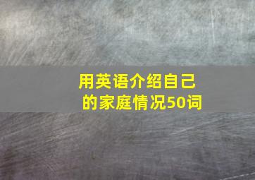 用英语介绍自己的家庭情况50词