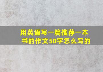 用英语写一篇推荐一本书的作文50字怎么写的