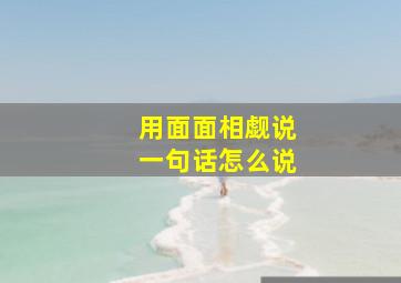 用面面相觑说一句话怎么说