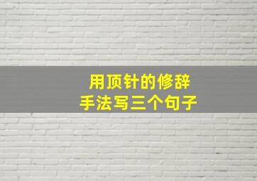 用顶针的修辞手法写三个句子