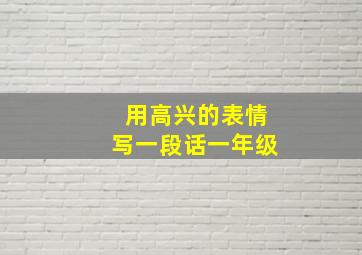 用高兴的表情写一段话一年级