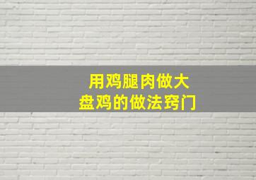 用鸡腿肉做大盘鸡的做法窍门