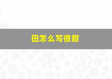 田怎么写很甜