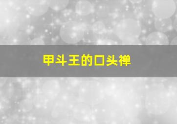 甲斗王的口头禅