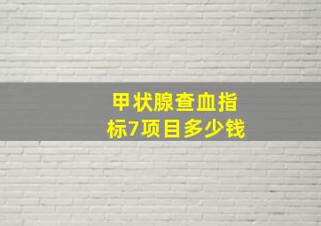 甲状腺查血指标7项目多少钱