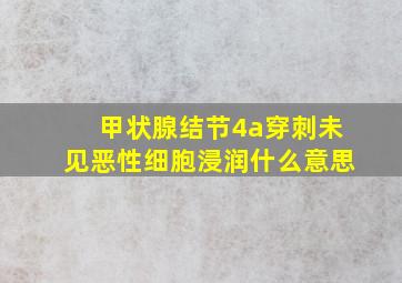 甲状腺结节4a穿刺未见恶性细胞浸润什么意思