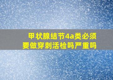 甲状腺结节4a类必须要做穿刺活检吗严重吗