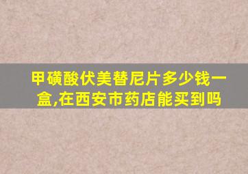 甲磺酸伏美替尼片多少钱一盒,在西安市药店能买到吗