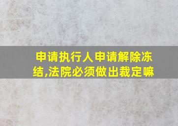 申请执行人申请解除冻结,法院必须做出裁定嘛