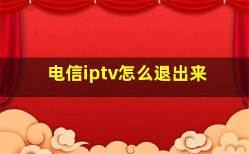 电信iptv怎么退出来