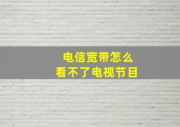 电信宽带怎么看不了电视节目