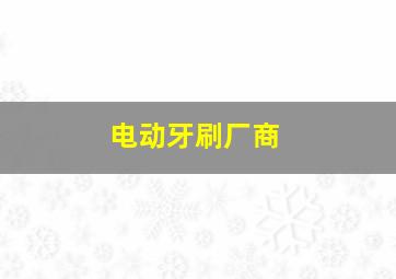 电动牙刷厂商