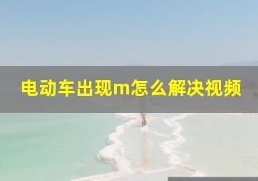 电动车出现m怎么解决视频