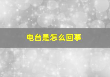 电台是怎么回事