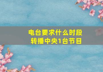 电台要求什么时段转播中央1台节目