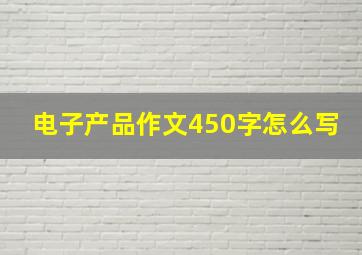 电子产品作文450字怎么写