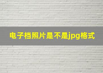 电子档照片是不是jpg格式