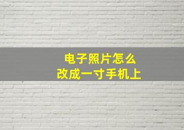 电子照片怎么改成一寸手机上