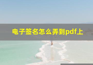 电子签名怎么弄到pdf上