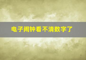 电子闹钟看不清数字了