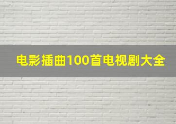 电影插曲100首电视剧大全