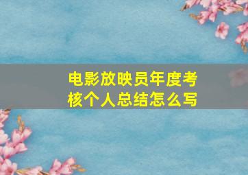 电影放映员年度考核个人总结怎么写