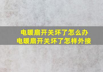 电暖扇开关坏了怎么办电暖扇开关坏了怎样外接