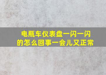 电瓶车仪表盘一闪一闪的怎么回事一会儿又正常