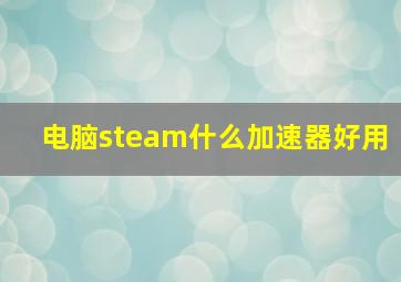 电脑steam什么加速器好用