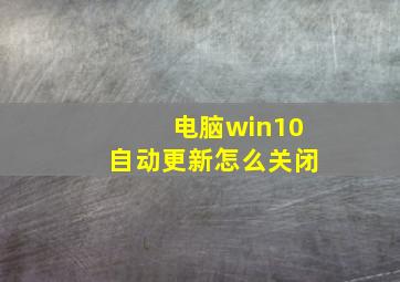 电脑win10自动更新怎么关闭