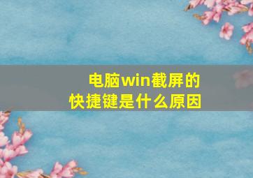 电脑win截屏的快捷键是什么原因