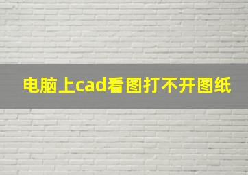 电脑上cad看图打不开图纸