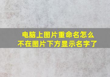 电脑上图片重命名怎么不在图片下方显示名字了