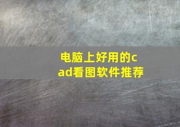 电脑上好用的cad看图软件推荐