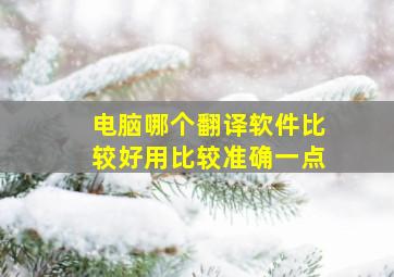 电脑哪个翻译软件比较好用比较准确一点