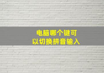 电脑哪个键可以切换拼音输入