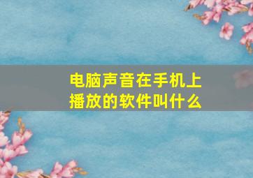 电脑声音在手机上播放的软件叫什么