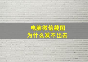 电脑微信截图为什么发不出去