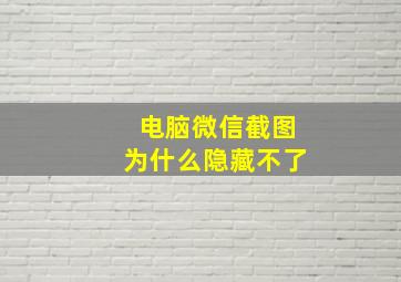 电脑微信截图为什么隐藏不了